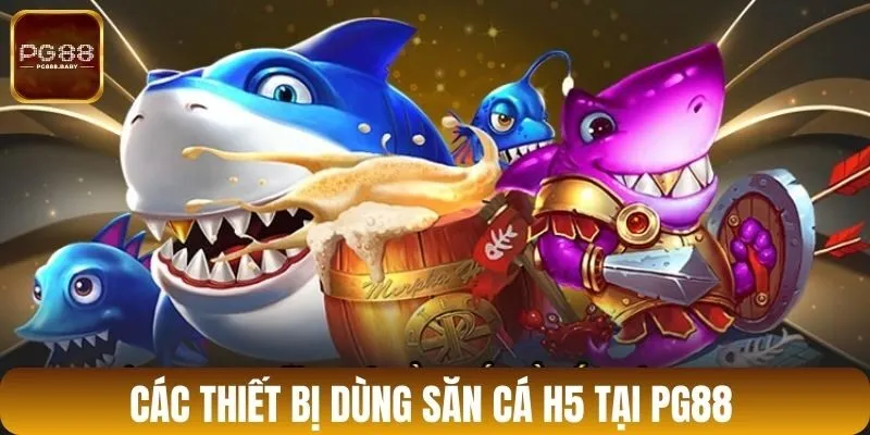 Các thiết bị dùng săn cá H5 tại PG88