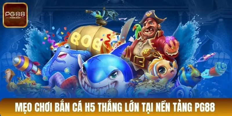 Mẹo chơi bắn cá H5 thắng lớn tại nền tảng PG88
