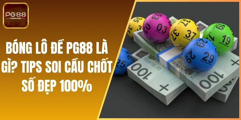 Bóng Lô Đề PG88 Là Gì? Tips Soi Cầu Chốt Số Đẹp 100%
