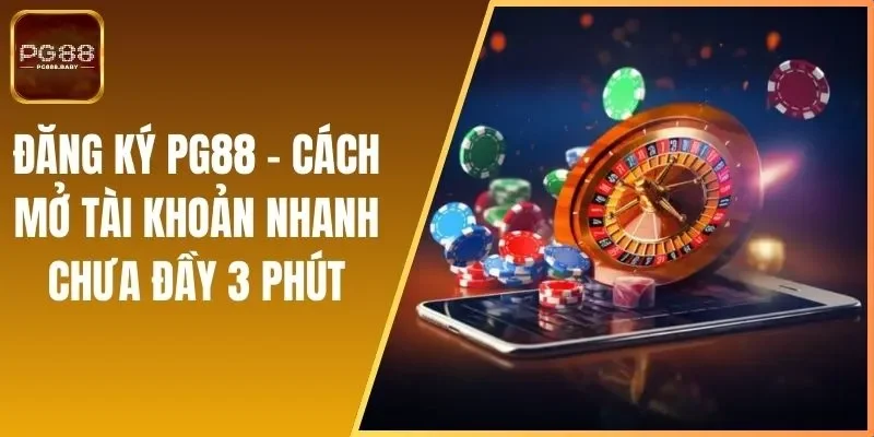 Đăng Ký PG88 - Cách Mở Tài Khoản Nhanh Chưa Đầy 3 Phút