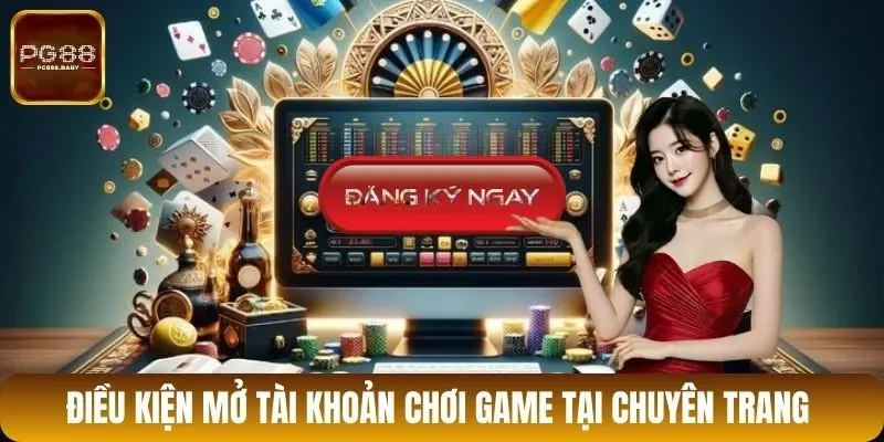 Điều kiện mở tài khoản chơi game tại chuyên trang