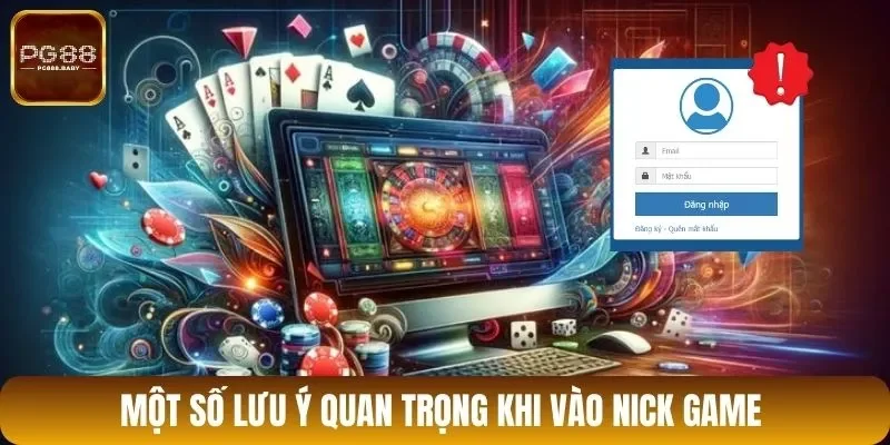 Một số lưu ý quan trọng khi vào nick game