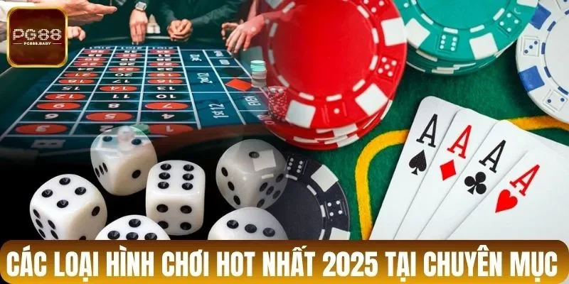 Các loại hình chơi hot nhất 2025 tại chuyên mục