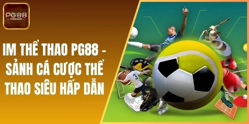 Im Thể Thao Pg88 - Sảnh Cá Cược Thể Thao Siêu Hấp Dẫn