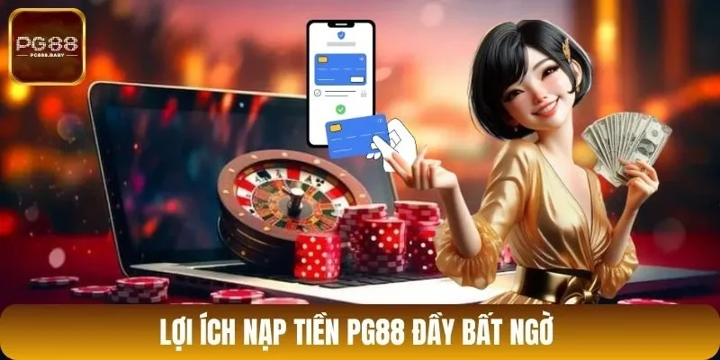 Lợi ích nạp tiền PG88 đầy bất ngờ