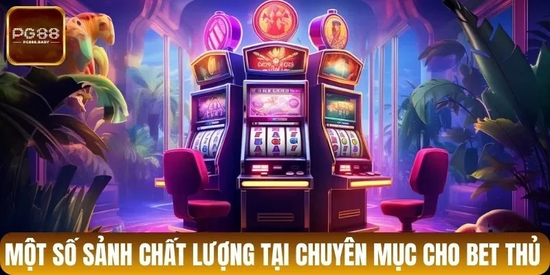 Một số sảnh chất lượng tại chuyên mục cho bet thủ