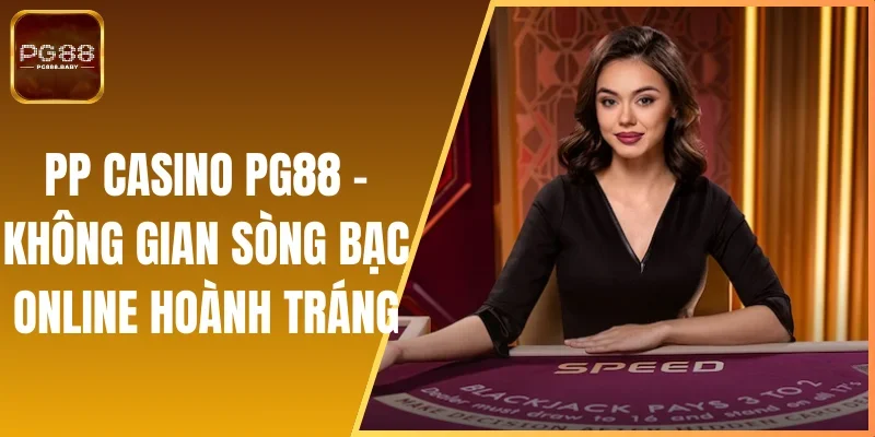 PP Casino PG88 - Không Gian Sòng Bạc Online Hoành Tráng