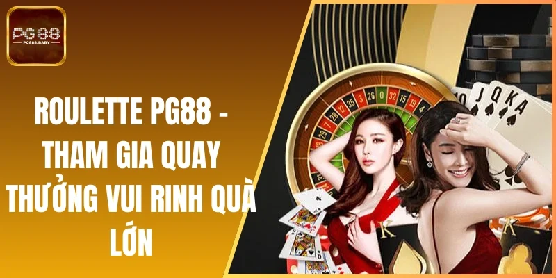Roulette PG88 - Tham Gia Quay Thưởng Vui Rinh Quà Lớn