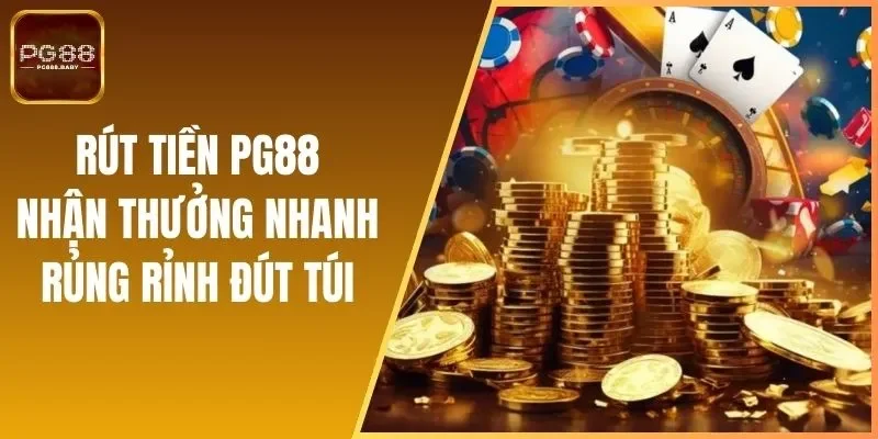 Rút Tiền PG88 - Nhận Thưởng Nhanh Rủng Rỉnh Đút Túi
