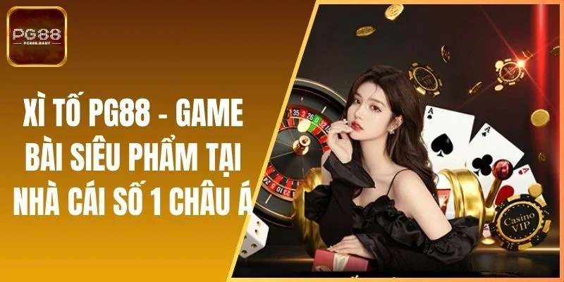 Xì Tố PG88 - Game Bài Siêu Phẩm Tại Nhà Cái Số 1 Châu Á