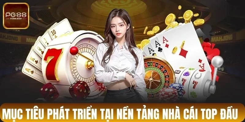 Mục tiêu phát triển tại nền tảng nhà cái top đầu 