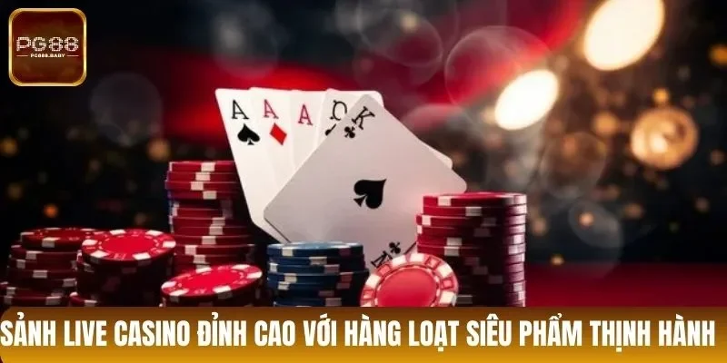Sảnh live casino đỉnh cao với hàng loạt siêu phẩm thịnh hành 
