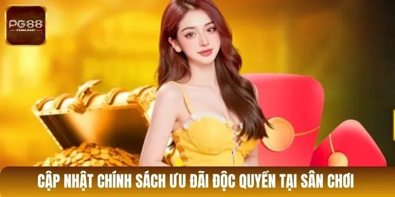 Cập nhật chính sách ưu đãi độc quyền tại sân chơi